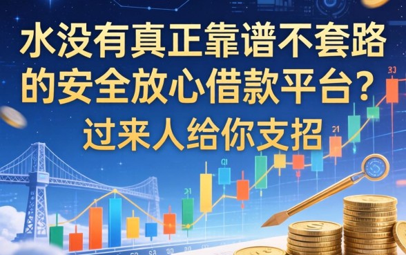 有没有真正靠谱不套路的安全放心借款平台？过来人给你支招