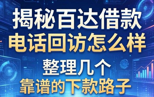 揭秘百达借款电话回访怎么样，整理几个靠谱的下款路子