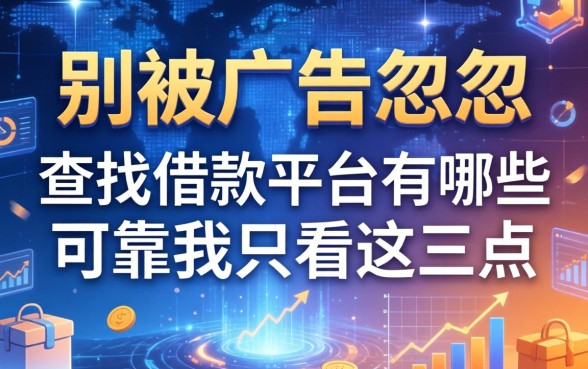 别被广告忽悠，查找借款平台有哪些可靠我只看这三点