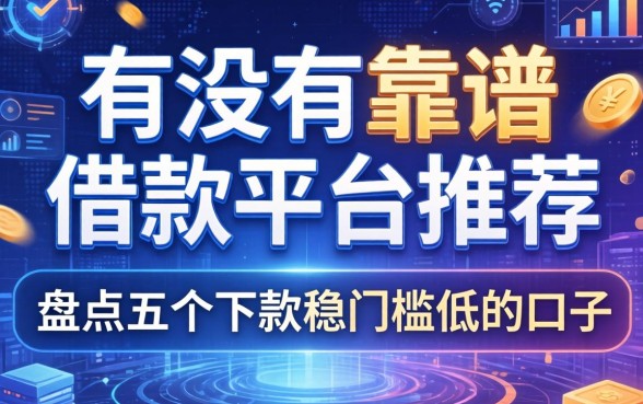 有没有靠谱的借款平台推荐?盘点五个下款稳门槛低的口子