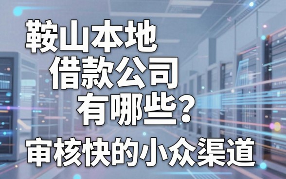 鞍山本地借款公司有哪些?盘点几个审核快的小众渠道