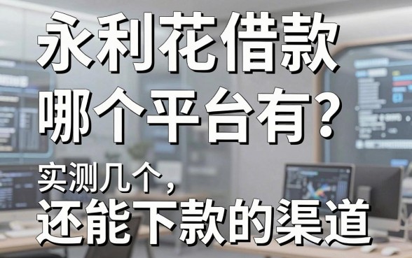 永利花借款哪个平台有?实测几个还能下款的渠道