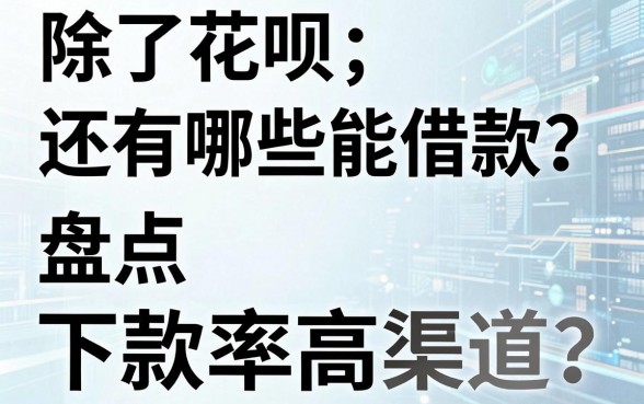除了花呗还有哪些能借款?盘点两个下款率高的渠道