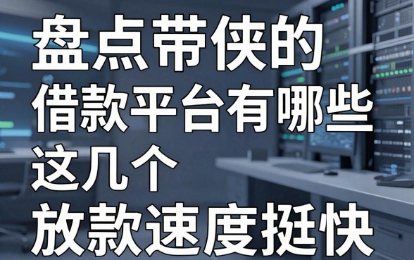 盘点带侠的借款平台有哪些，这几个放款速度挺快