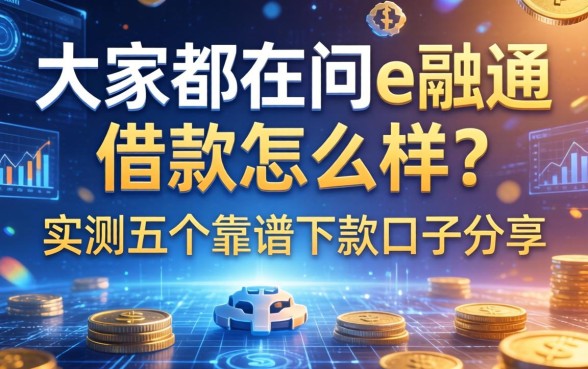 大家都在问e融通借款怎么样？实测五个靠谱下款口子分享