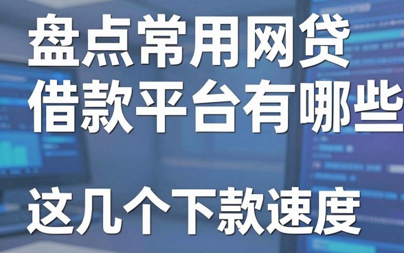 盘点常用网贷借款平台有哪些,这几个下款速度还可以