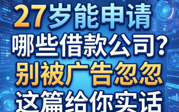 27岁能申请哪些借款公司？别被广告忽悠，这篇给你说实话