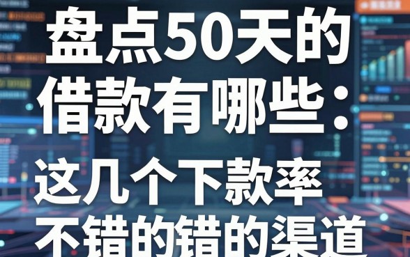 盘点50天的借款有哪些，这几个下款率不错的渠道