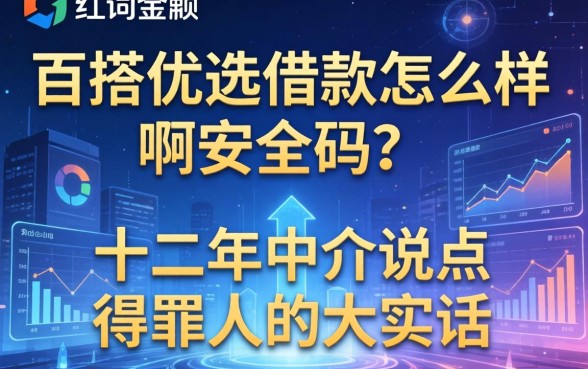 百搭优选借款怎么样啊安全吗?十二年中介说点得罪人的大实话