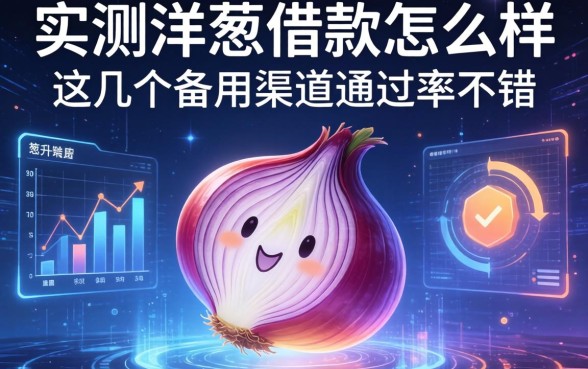 实测洋葱借款怎么样，这几个备用渠道通过率不错