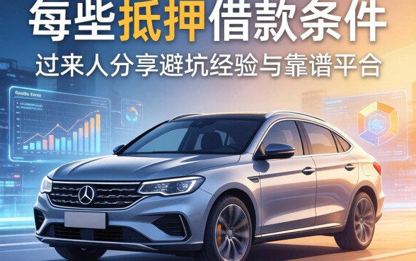 车抵押借款条件有哪些呢?过来人分享避坑经验与靠谱平台