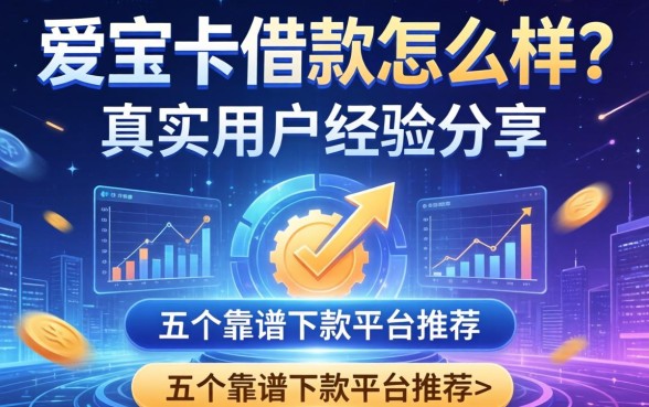 爱宝卡借款怎么样？真实用户经验分享及五个靠谱下款平台推荐