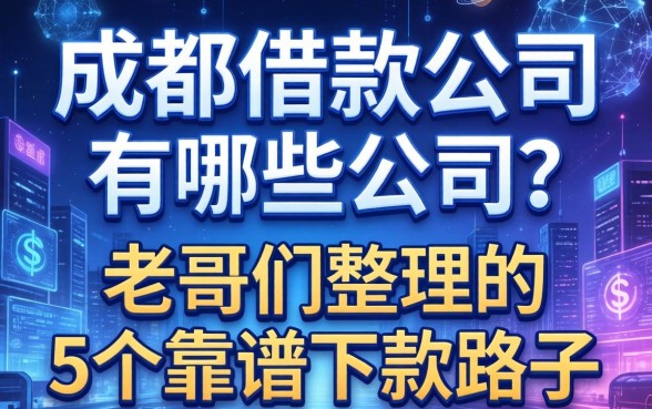 成都借款公司有哪些公司？老哥们整理的5个靠谱下款路子