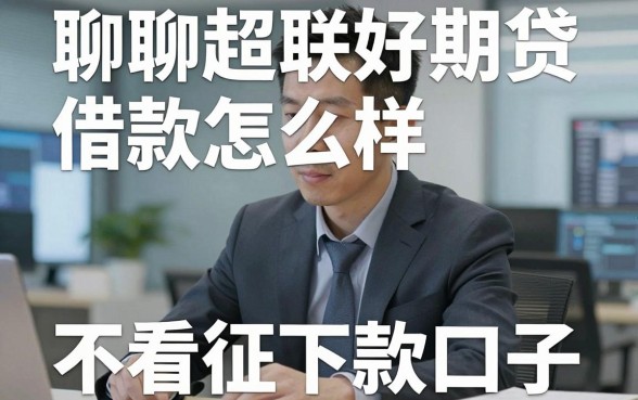 聊聊超联好期贷借款怎么样，顺便分享几个不看征信的好下款口子