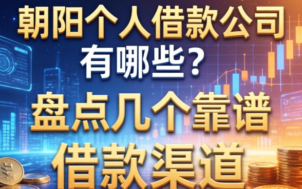 朝阳个人借款公司有哪些?盘点几个靠谱的借款渠道