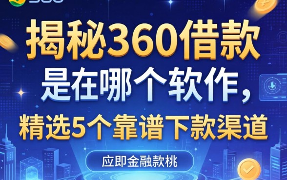 揭秘360借款是在哪个软件，精选5个靠谱下款渠道