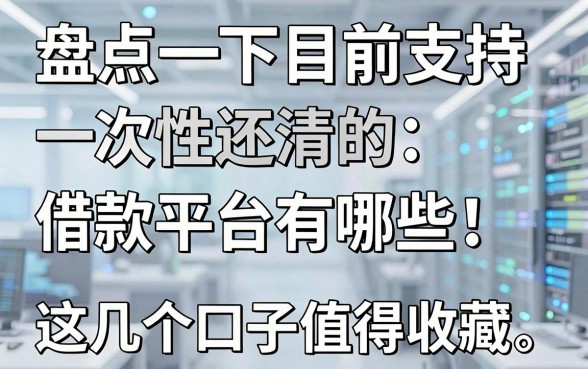 盘点一下目前支持一次性还清的借款平台有哪些,这几个口子值得收藏