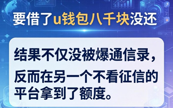 我借了u钱包八千块没还，结果不仅没被爆通讯录，反而在另一个不看征信的平台拿到了额度