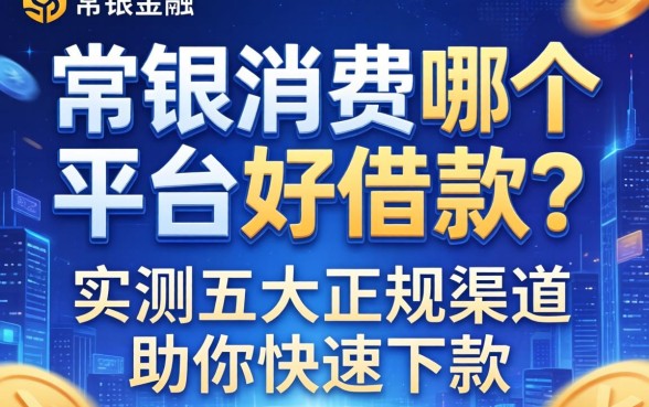 常银消费哪个平台好借款？实测五大正规渠道助你快速下款