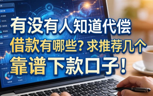 有没有人知道代偿的借款有哪些？求推荐几个靠谱的下款口子！