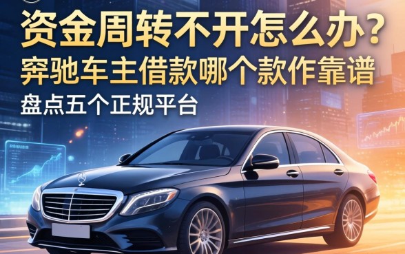 资金周转不开怎么办?奔驰车主借款哪个软件靠谱?盘点五个正规平台