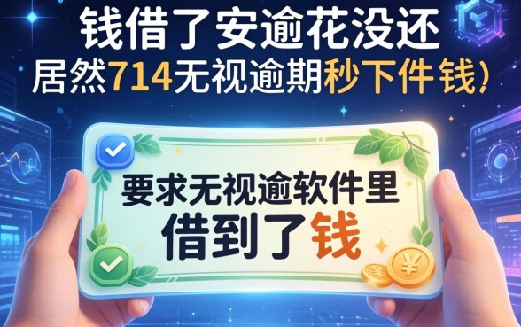 我借了安逾花没还，居然在714无视逾期秒下的软件里借到了钱