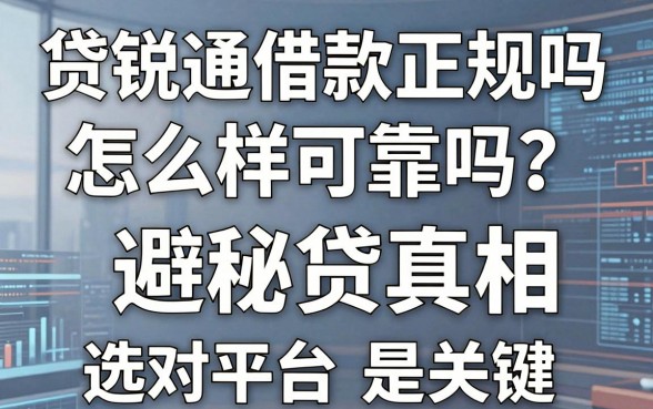 贷锐通借款正规吗怎么样可靠吗?揭秘网贷真相与避坑指南,选对平台是关键