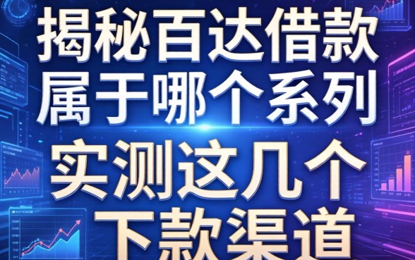 揭秘百达借款属于哪个系列，实测这几个下款渠道