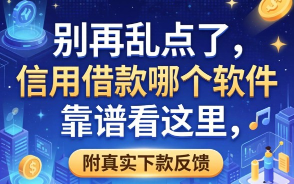 别再乱点了,信用借款哪个软件靠谱看这里,附真实下款反馈