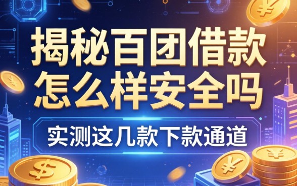 揭秘百团借款怎么样安全吗，实测这几款下款通道