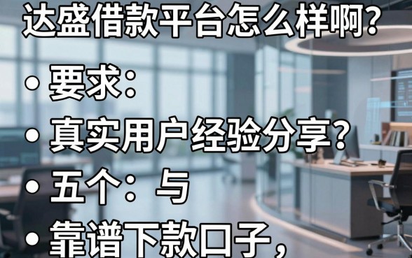 达盛借款平台怎么样啊？真实用户经验分享与五个靠谱下款口子推荐