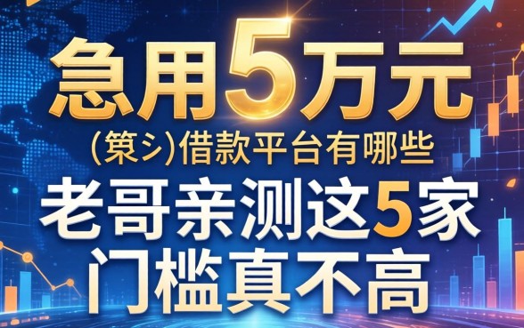 急用5万元的借款平台有哪些？老哥亲测这5家门槛真不高