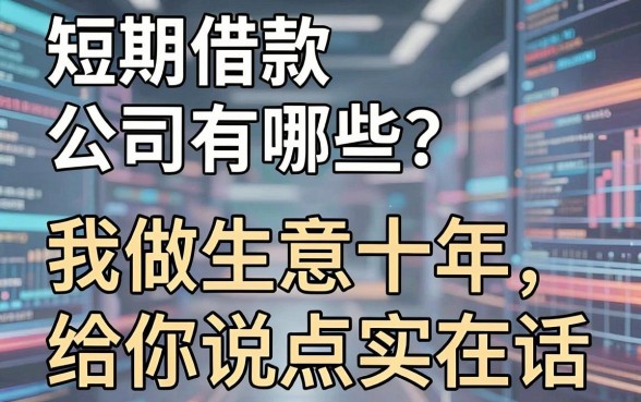 短期借款公司有哪些?我做生意十年,给你说点实在话