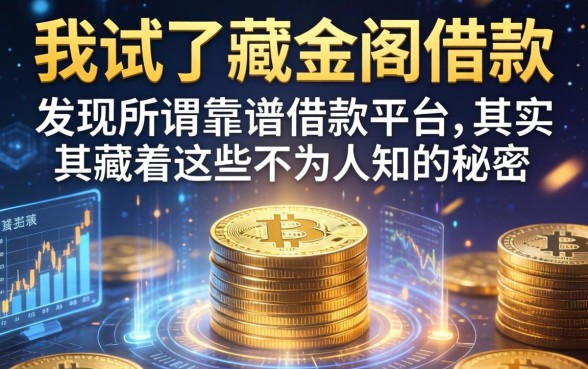 我试了藏金阁借款,发现所谓靠谱的借款平台,其实藏着这些不为人知的秘密