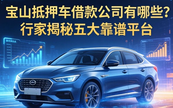宝山抵押车借款公司有哪些？行家揭秘五大靠谱平台