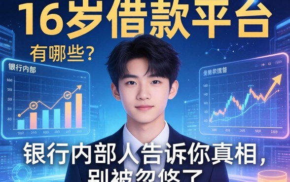 16岁借款平台有哪些？银行内部人告诉你真相，别被忽悠了