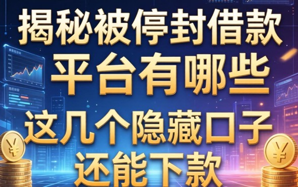 揭秘被停封的借款平台有哪些,这几个隐藏口子还能下款