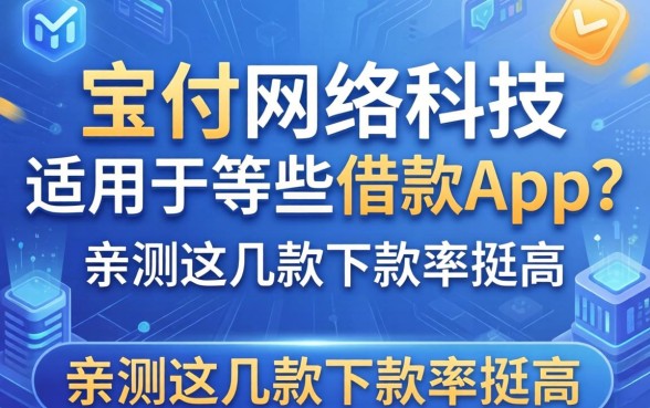 宝付网络科技适用于哪些借款app？亲测这几款下款率挺高