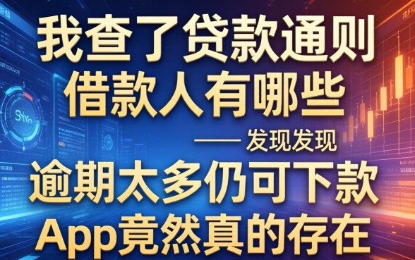 我查了贷款通则借款人有哪些,发现逾期太多仍可下款的app竟然真的存在