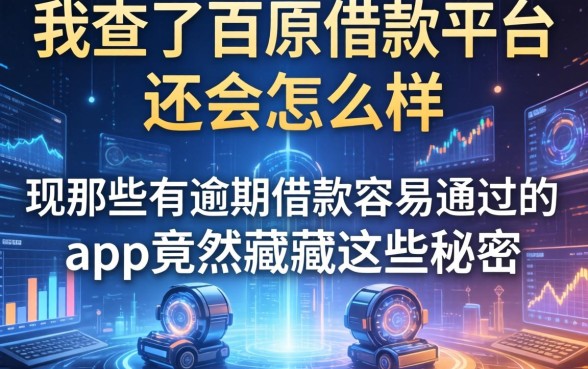 我查了百原借款平台不还会怎么样，发现那些有逾期借款容易通过的app竟然藏着这些秘密