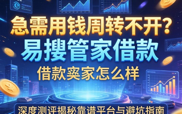 急需用钱周转不开？易捷管家借款怎么样？深度测评揭秘靠谱平台与避坑指南