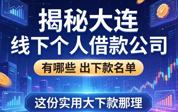 揭秘大连线下个人借款公司有哪些：整理出这份实用的下款名单