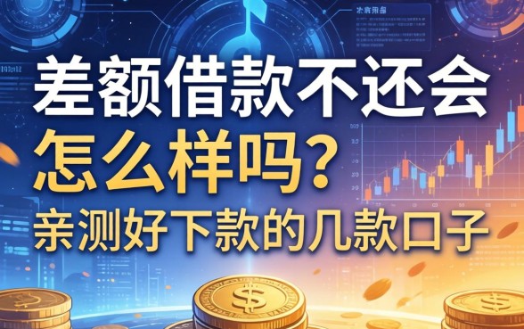 差额借款不还会怎么样吗？亲测好下款的几款口子