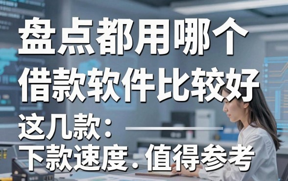 盘点都用哪个借款软件比较好，这几款下款速度值得参考