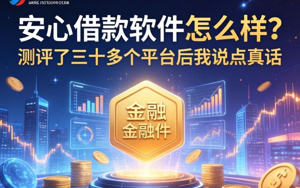 安心借款软件怎么样？测评了三十多个平台后我说点真话