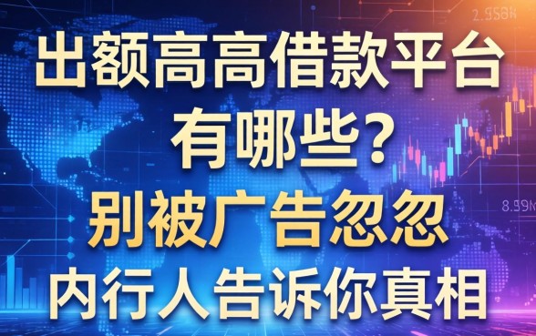 出额高的借款平台有哪些？别被广告忽悠，内行人告诉你真相