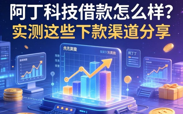 阿丁科技借款怎么样？实测这些下款渠道分享