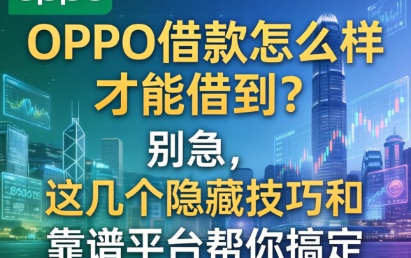 OPPO借款怎么样才能借到？别急，这几个隐藏技巧和靠谱平台帮你搞定