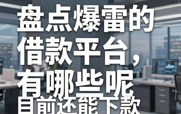 盘点爆雷的借款平台有哪些呢,这几款目前还能下款
