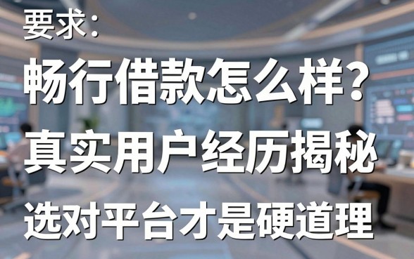 畅行借款怎么样?真实用户经历揭秘,选对平台才是硬道理
